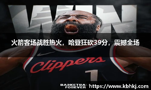 火箭客场战胜热火，哈登狂砍39分，震撼全场
