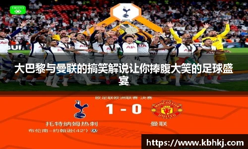 大巴黎与曼联的搞笑解说让你捧腹大笑的足球盛宴