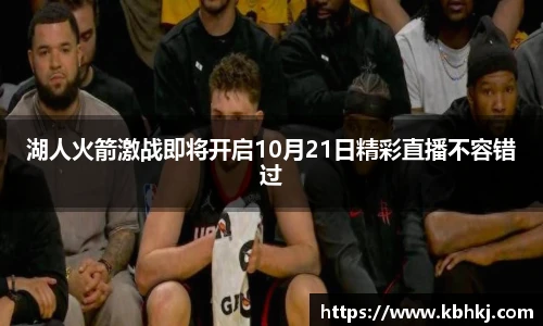 湖人火箭激战即将开启10月21日精彩直播不容错过