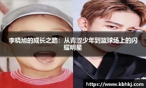 李晓旭的成长之路：从青涩少年到篮球场上的闪耀明星